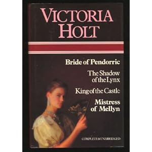 Bride of Pendorric; The Shadow of the Lynx; King of the Castle; Mistress of Mellyn (Complete and... by Victoria Holt