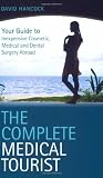 The Complete Medical Tourist: Your Guide to Inexpensive and Safe Cosmetic, Medical and Dental Surgery Overseas