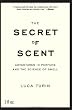 The Secret of Scent: Adventures in Perfume and the Science of Smell