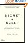 The Secret of Scent: Adventures in Perfume and the Science of Smell