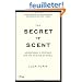 The Secret of Scent: Adventures in Perfume and the Science of Smell