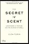 The Secret of Scent: Adventures in Perfume and the Science of Smell