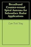 Broadband Counter-wound Spiral Antenna for Subsurface Radar Applications