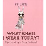 What Shall I Wear Today?: Style Secrets of a Furry Fashionistaby Fifi Lapin