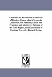 Eldorado; or, Adventures in the path of empire: comprising a voyage to California, via Panama; life in San Francisco and Monterey; pictures of the gold ... of Mexican travel. By Bayard Taylor.