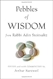 Pebbles of Wisdom From Rabbi Adin Steinsaltz: Collected and with Notes by Arthur Kurzweil