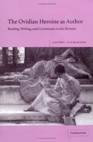 The Ovidian Heroine as Author: Reading, Writing, and Community in the Heroides