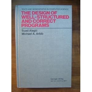 The Design of Well-Structured and Correct Programs Michael A. Arbib, Suad Alagic