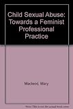 Child sexual abuse : towards a feminist professional practice : report of the conference held by the Child Abuse Studies Unit, 6,7 & 8 April 1987 at the Polytechnic of North London