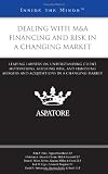 Dealing with M&A Financing and Risk in a Changing Market: Leading Lawyers on Understanding Client Motivations, Assessing Risk, and Handling Mergers and ... in a Changing Market (Inside the Minds)