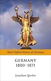 Germany 1800-1870 (Short Oxford History of Germany)