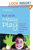 Fun with Messy Play: Ideas and Activities for Children with Special Needs