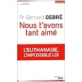 Nous t'avons tant aim� : L'euthanasie, l'impossible loi