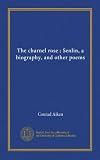 The charnel rose ; Senlin, a biography, and other poems