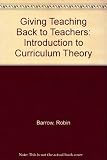 Giving teaching back to teachers : a critical introduction to curriculum theory