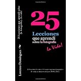 25 Lecciones que aprend� sobre ...la vida! / 25 Lessons Learned About ...Life!: 25 Lecciones ha sido el #1 mejor reportaje fotografico de venta en ... has been the #1 best selling photo essay odi Don Lorenzo Dominguez