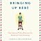 Bringing Up Bebe: One American Mother Discovers the Wisdom of French Parenting