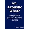 An Acoustic What? One patient's Acoustic Neuroma journey by Yvonne Tommis