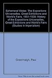 Ephemeral vistas : a history of the Expositions Universelles, great exhibitions and world's fairs, 1851-1939