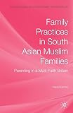 Family practices in South Asian Muslim families : parenting in a multi-faith Britain