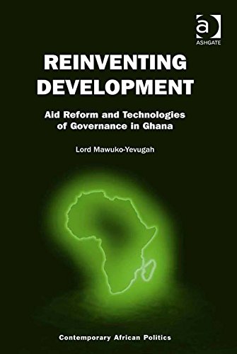 Reinventing Development: Aid Reform and Technologies of Governance in Ghana (Contemporary African Politics)