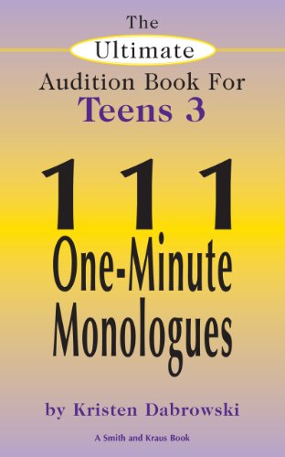 The Ultimate Audition Book for Teens Volume 3: 111 One-Minute Monologues (Ultimate Monologue Book for Middle School Actors)