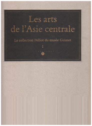 Les arts de l Asie centrale: La collection Paul Pelliot du Musée national des arts asiatiques--Guimet