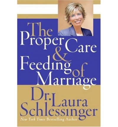 The Proper Care and Feeding of Marriage [ The Proper Care and Feeding of Marriage by Schlessinger, Laura C. ( Author ) Hardcover Jan- 2007 ] Hardcover Jan- 02- 2007