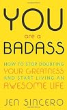 You Are a Badass: How to Stop Doubting Your Greatness and Start Living an Awesome Life