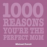 1000 Reasons You're the Perfect Mom (1000 Hints, Tips and Ideas)
