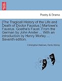 [The Tragicall History of the Life and Death of Doctor Faustus.] Marlowes Faustus. Goethes Faust. From the German by John Anster ... With an introduction by Henry Morley ... Seventh edition.