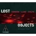 Lost Objects by David Lang, Michael Gordon, Julia Wolfe, Roger Epple, Andrew Watts, Daniel Taylor, Concerto Köln, Claudia Barainsky, Bang on a Can, DJ Spooky