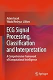 ECG signal processing, classification and interpretation : a comprehensive framework of computational intelligence
