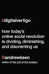 Digital Vertigo: How Today's Online Social Revolution Is Dividing, Diminishing, and Disorienting Us