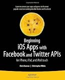 Beginning iOS Apps With Facebook and Twitter APIs: For iPhone, iPad, and iPod Touch Twitter