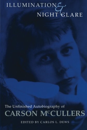 illumination and night glare the unfinished autobiography of carson mccullers wisconsin studies in autobiography