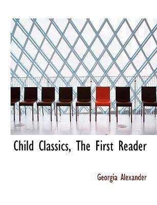 [(Child Classics, the First Reader)] [Author: Georgia Alexander] published on (August, 2008)