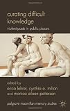 Curating Difficult Knowledge: Violent Pasts in Public Places