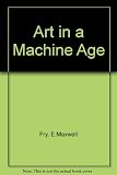Art in a machine age : a critique of contemporary life through the medium of architecture