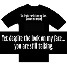 Funny T-Shirts (Yet Despite The Look On My Face...You Are Still Talking) Humorous Slogans Comical...
