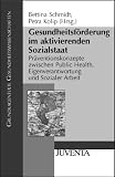 Gesundheitsförderung im aktivierenden Sozialstaat: Präventionskonzepte zwischen Public Health, Eigenverantwortung und Sozialer Arbeit