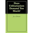 Does Utilitarianism Demand Too Much? by Jesse Braun