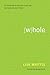 Whole: An Honest Look at the Holes in Your Life - and How to Let God Fill Them