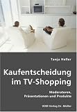Kaufentscheidung im TV-Shopping: Moderatoren, Präsentationen und Produkte