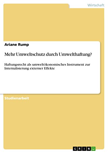 Mehr Umweltschutz durch Umwelthaftung?: Haftungsrecht als umweltökonomisches Instrument zur Internalisierung externer Effekte (German Edition)