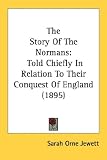 The Story of the Normans: Told Chiefly in Relation to Their Conquest of England (1895)
