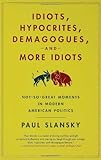 Idiots, Hypocrites, Demagogues, and More Idiots: Not-So-Great Moments in Modern American Politics