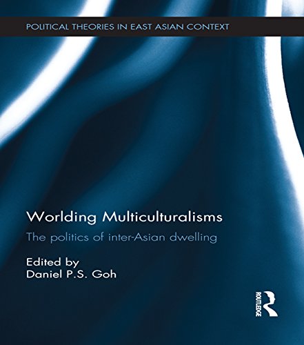 Worlding Multiculturalisms: The Politics of Inter-Asian Dwelling (Political Theories in East Asian Context)