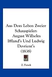 Aus Dem Leben Zweier Schauspieler: August Wilhelm Iffland's Und Ludwig Devrient's (1838)