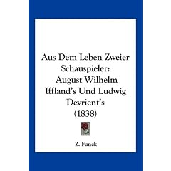 Aus Dem Leben Zweier Schauspieler: August Wilhelm Iffland's Und Ludwig Devrient's (1838)